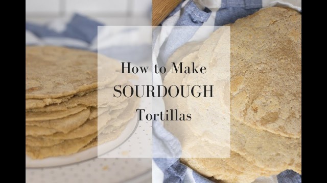 'How to Make Sourdough Tortillas | Fermented Foods at Home'