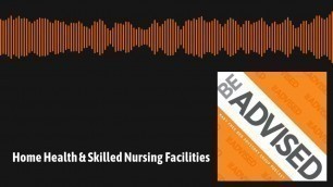 '\"Be Advised\" - Ep. 7 - Home Health & Skilled Nursing Facilities'