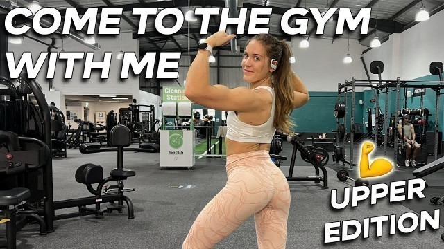 'Come To The Gym With Me (UPPER BODY)'