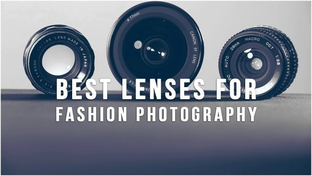 'Best Lenses For Fashion Photography'