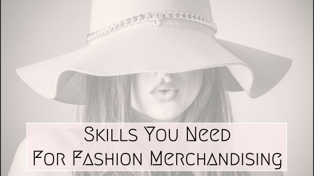 'Skills You Need for Fashion Merchandising'