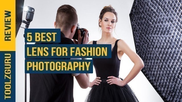 'Top 5 Best Lens for Fashion Photography Reviews in 2021 - Most Popular Collections'