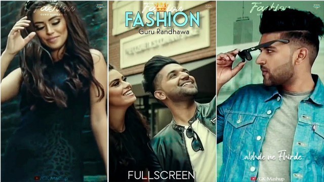 'Fashion :- fullscreen Status | Guru Randhawa | Punjabi Song | Tu Niri Fashion Kudiye WhatsApp Status'