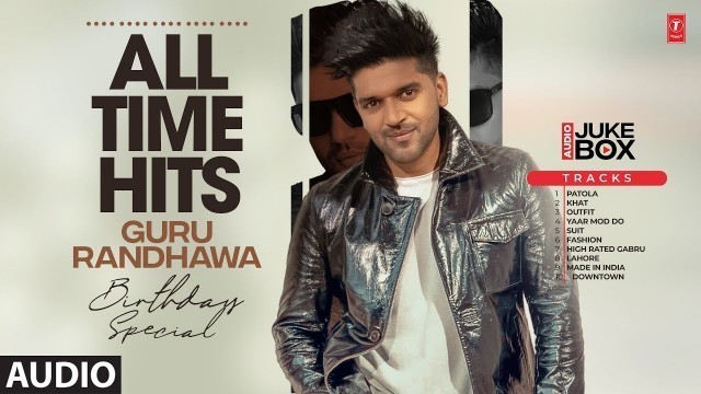 'Best Of Guru Randhawa | All Time Punjabi Hits | Guru Randhawa Songs | Punjabi Songs 2022'