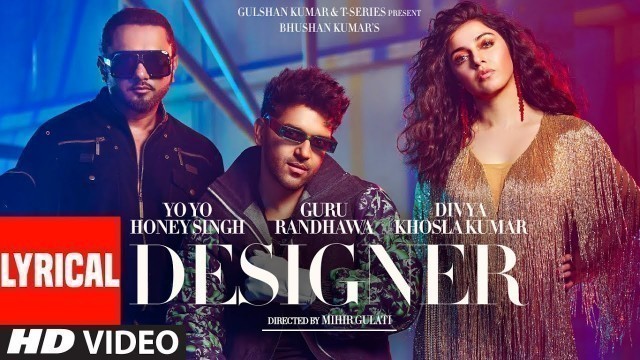 'Designer (Lyrical) Guru Randhawa, Yo Yo Honey Singh Ft. Divya Khosla Kumar | Mihir G | Bhushan K'