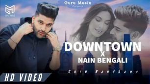 'Downtown X Nain Bengali (Mashup) | Guru Randhawa | Punjabi Hit Songs | Guru Musix'
