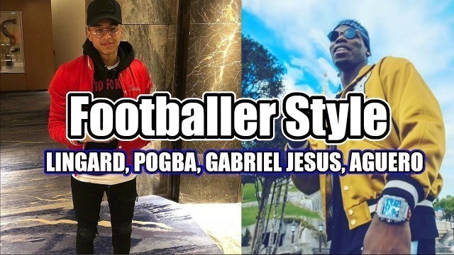 'Footballer Styles& Clothes!! (LINGARD, POGBA, GABRIEL JESUS, AGUERO)'