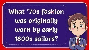 'What ’70s fashion was originally worn by early 1800s sailors?'