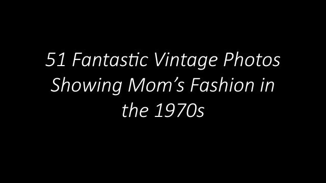 '51 Fantastic Vintage Photos Showing Mom’s Fashion in the 1970s'