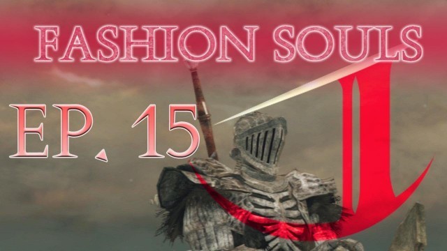 'Dark Souls 2: Fashion Souls (Episode 15)'