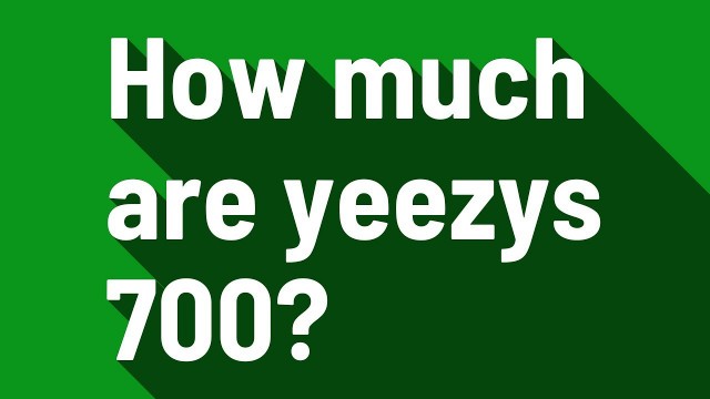 'How much are yeezys 700?'