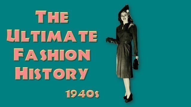 'THE ULTIMATE FASHION HISTORY: The 1940s'