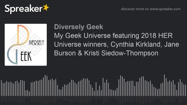 'My Geek Universe featuring 2018 HER Universe winners, Cynthia Kirkland, Jane Burson & Kristi Siedow-'