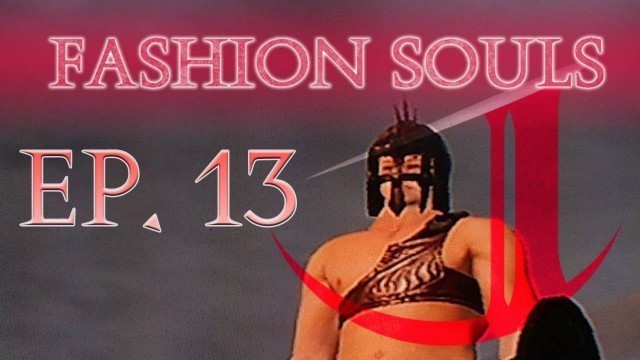 'Dark Souls 2: Fashion Souls (Episode 13)'