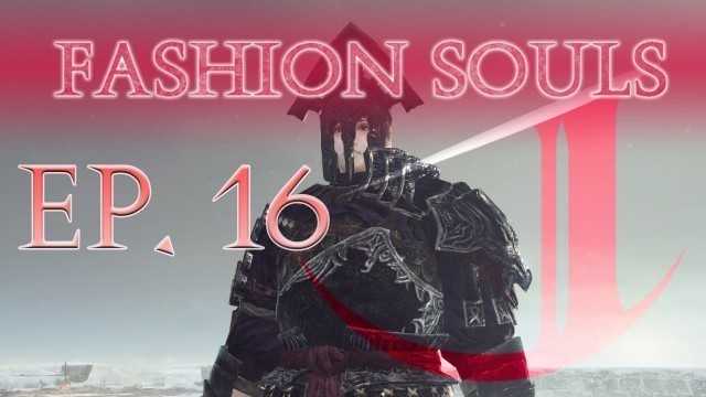 'Dark Souls 2: Fashion Souls (Episode 16)'