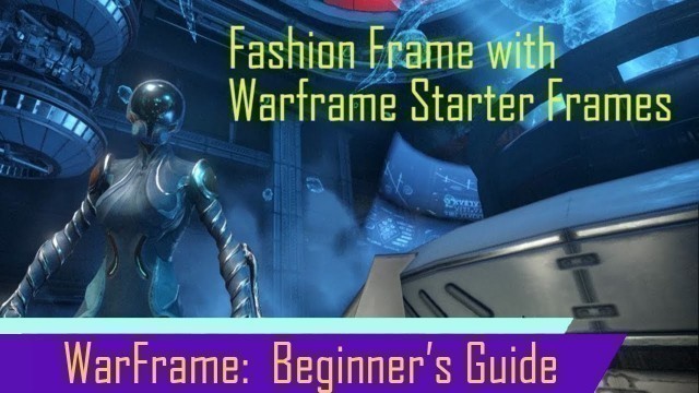 'Warframe Beginner\'s Guide: Fashion Frame using Starter Frames'