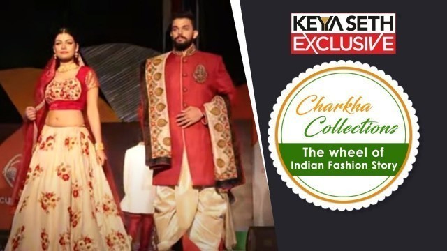 'Charkha Collections | The Wheel of Indian Fashion Story | Keya Seth Exclusive'