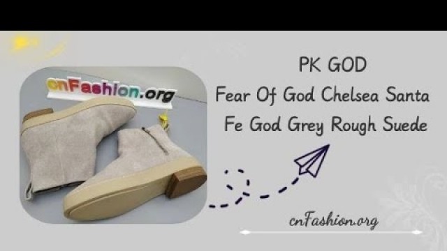 'Review best fake | PK GOD Fear Of God Chelsea Santa Fe God Grey Rough Suede From cnFashion.org'
