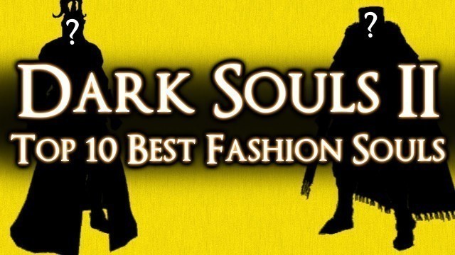 'DARK SOULS 2 - TOP 10 BEST FASHION SOULS!'