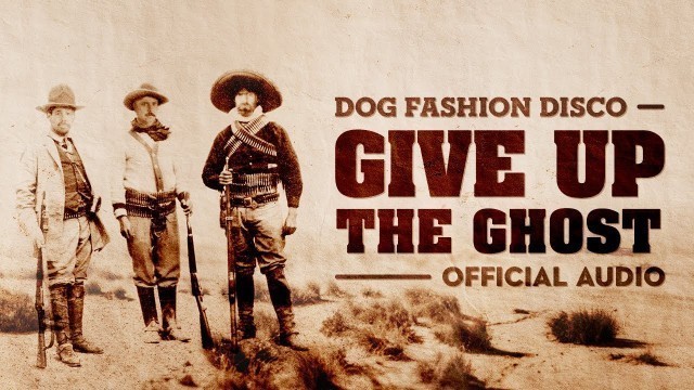 'Dog Fashion Disco — \"Give Up the Ghost\" (OFFICIAL AUDIO)'