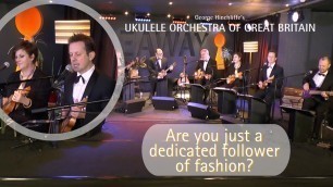 'Are you just a dedicated follower of fashion? with The Ukulele Orchestra of Great Britain'