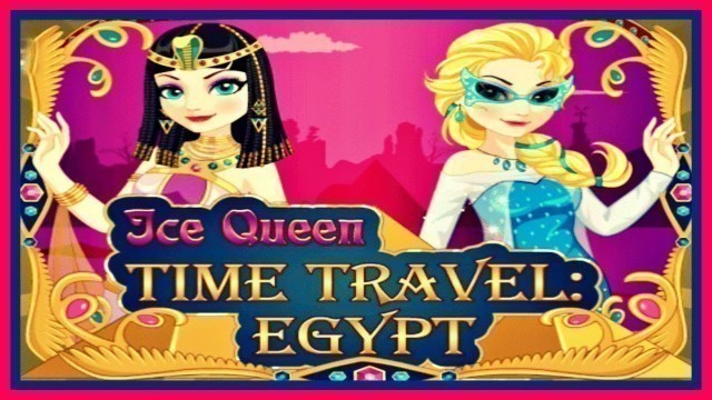 '♡ Ice Queen Time Travel Egypt - Frozen Elsa Dress Up Games for Baby Girls'